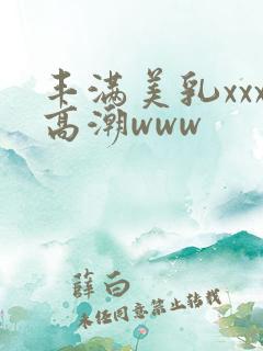 丰满美乳xxx高潮www