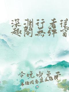 深渊行者从热笔趣阁无弹窗