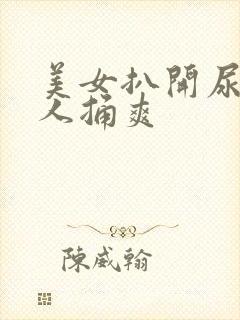 美女扒开尿口让人捅爽