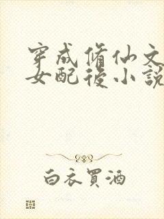 穿成修仙文炮灰女配后小说