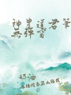 神农道君笔趣阁无弹窗