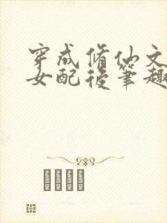 穿成修仙文炮灰女配后笔趣阁