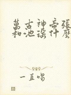 万古神帝张若尘和池瑶什么时候解除误会