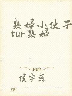 熟妇小伙子matur熟妇