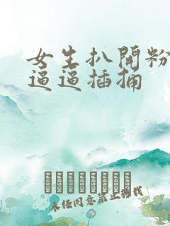 女生扒开粉嫩的逼逼插捅