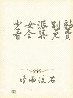 少女派别动漫观看全集免费