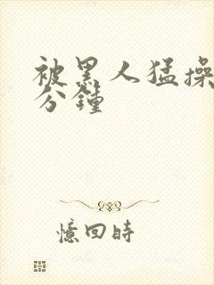 被黑人猛操30分钟