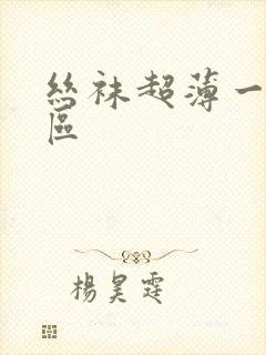 丝袜超薄一区二区