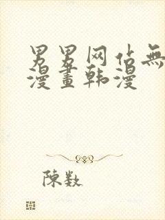 男男网站无删减漫画韩漫