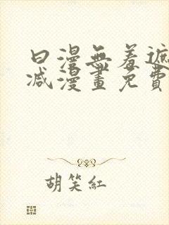 曰漫无羞遮无删减漫画免费