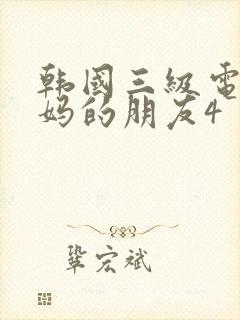 韩国三级电影妈妈的朋友4