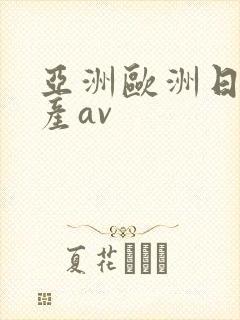 亚洲欧洲日韩国产av