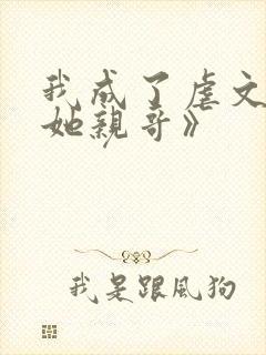 我成了虐文女主她亲哥》