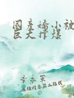 国产娇小被黑人巨大撑爆