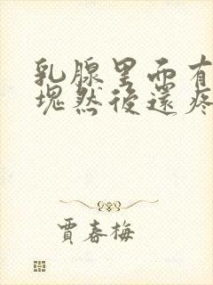 乳腺里面有个硬块然后还疼是怎么回事