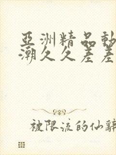 亚洲精品动漫高潮久久差差爽