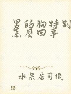 男的胸特别大是怎么回事