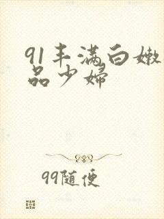 91丰满白嫩极品少妇