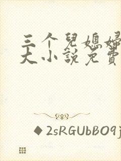 三个儿媳妇武老大小说免费阅读