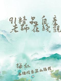 91精品自产拍老师在线观看