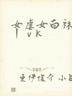 女虐女白袜调教丨ⅴk