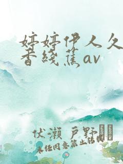 婷婷伊人久久大香线蕉av