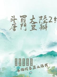 斗罗大陆2绝世唐门豆瓣