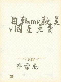 日韩mv欧美mv国产免费