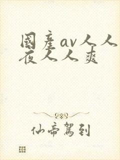 国产av人人夜夜人人爽