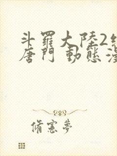 斗罗大陆2绝世唐门 动态漫