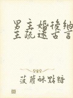 男主婚后纳妾女主疏远古言