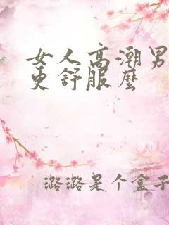 女人高潮男人会更舒服么