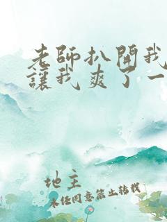 老师扒开我的腿让我爽了一夜