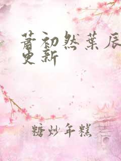 萧初然叶辰最新更新