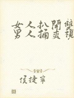 女人扒开双腿让男人捅爽视频