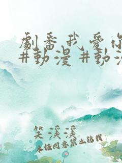 剧番.我爱你 #动漫 #动漫推荐_ #追番 #番剧