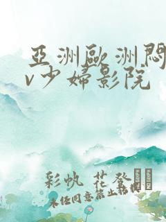 亚洲欧洲闷骚av少妇影院