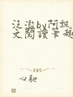 泛滥by阿飘全文阅读笔趣阁无弹窗