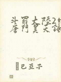 斗罗大陆2绝世唐门昊天锤出场