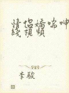 情侣娇喘呻吟在线视频