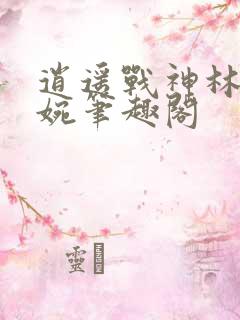 逍遥战神林北苏婉笔趣阁