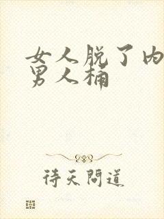 女人脱了内裤让男人桶