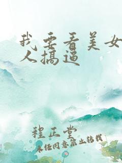 我要看美女跟男人搞逼