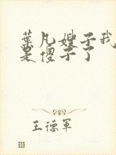 叶凡嫂子我真不是傻子了