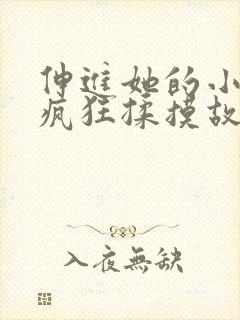 伸进她的小内裤疯狂揉摸故事