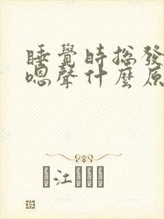 睡觉时总发出嗯嗯声什么原因