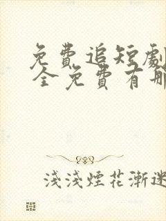 免费追短剧软件 全免费有那些