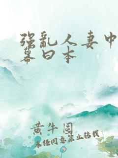 强乱人妻中文字幕曰本