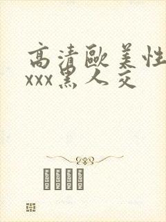 高清欧美性猛xxxx黑人交