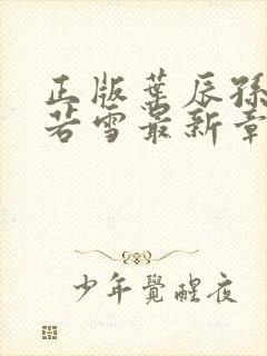 正版叶辰孙怡夏若雪最新章节